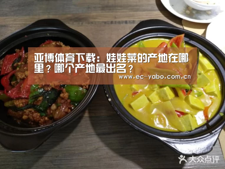 亚博体育下载:娃娃菜的产地在哪里?哪个产地最出名?(图2) 亚博体育