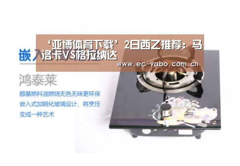 ‘亚博体育下载’2日西乙推荐:马洛卡VS格拉纳达(图2) 亚博体育